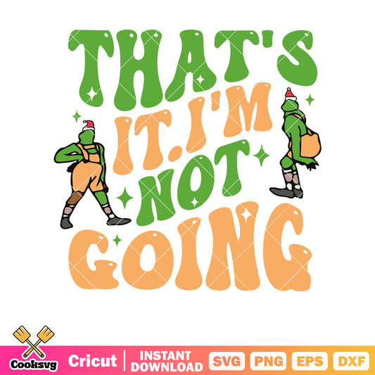Thats it Im not going grinch svg