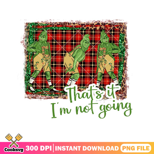 Thats it im not going png, the grinch png, ugly faces​ png