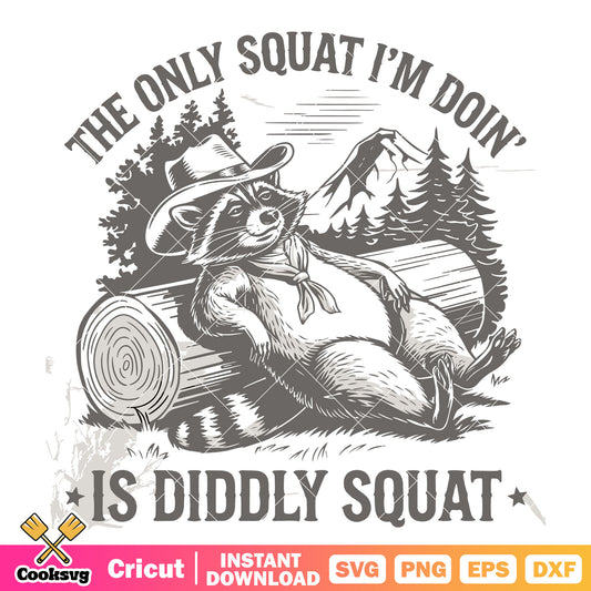 The only squat Im doin is diddly squat svg, rocket raccoon​ svg