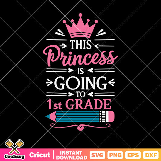 The princess is going to 1st grade svg, princess school​ svg