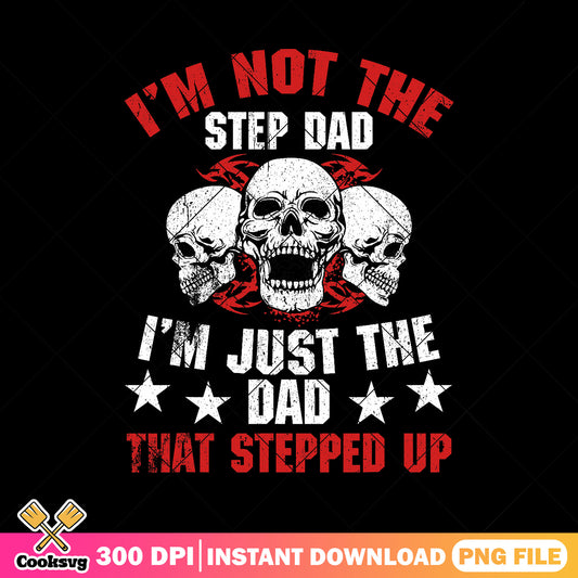 The step dad im just the dad that stepped up png, father's day​ png, skull png