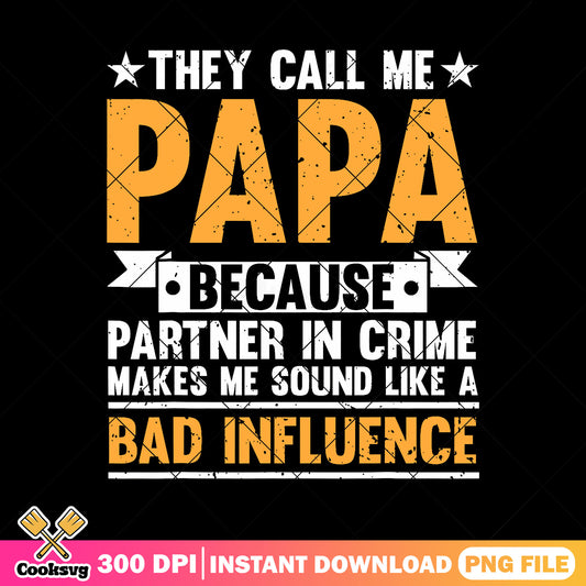 They call me papa bad influence png, father quotes png, father day png