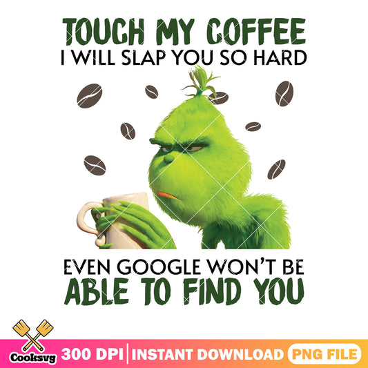 Tough my coffee i will slap you so hard png, grinchmas png