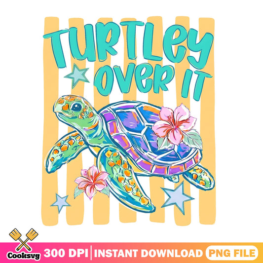 Turtley Over It PNG, Funny Sea Turtle Shirt, Summer Turtle PNG