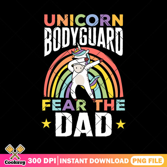 Unicorn bodyguard fear the dad png, rainbow unicorn png, funny dad png
