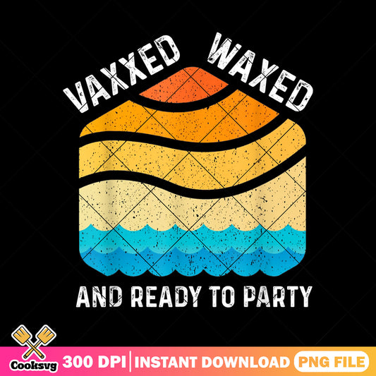 Vaxxed waxed ready to party png, party summer​ png, relaxing summer​ png