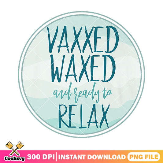 Vaxxed waxed ready to relax png, relax summer​ png, relaxing summer​ png