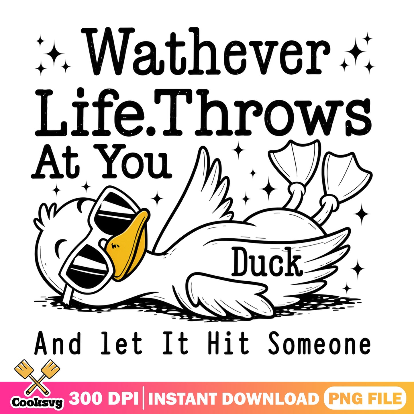 Wathever Life Throws At You Duck PNG, Funny Duck PNG, Sarcastic Quote PNG