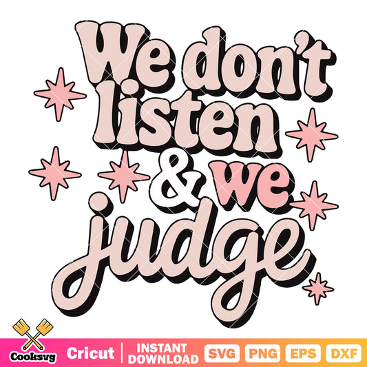 We dont listen and we judge svg, we listen we dont judge​ svg