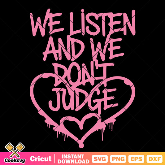 We listen and we dont judge pink svg, trending quotes​ svg, dont judge me​ svg