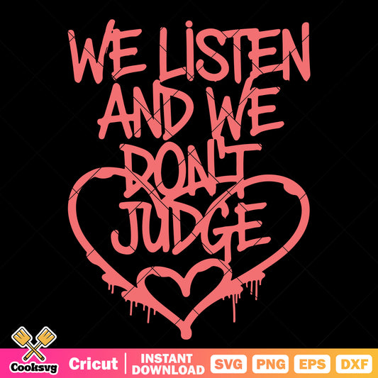 We listen and we dont judge svg, trending quotes​ svg, dont judge me​ svg