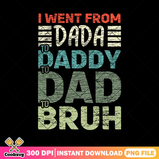 Went from dada daddy dad bruh png, father's day​ png, funny gift png