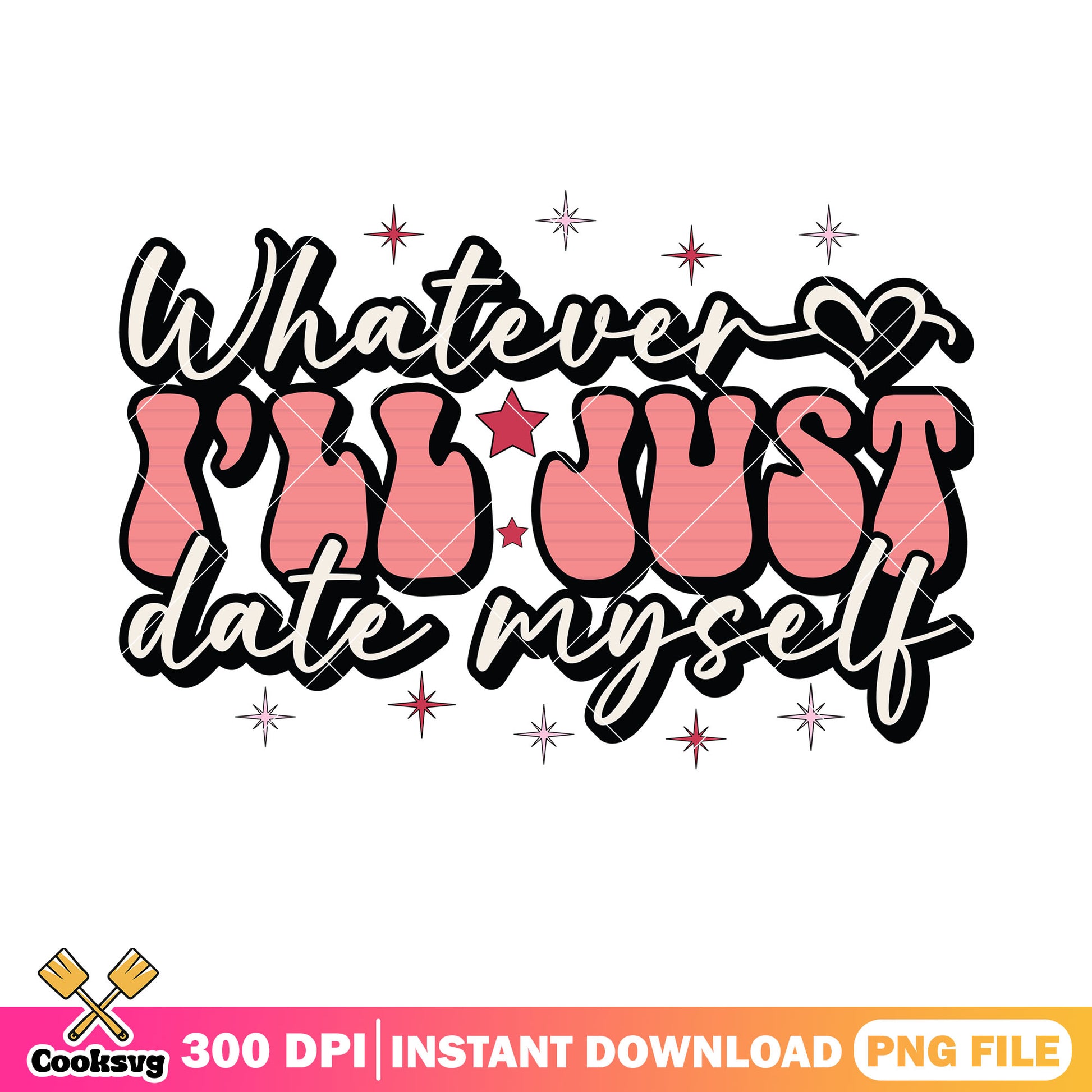 Whatever i ll just date myself png, valentines gifts png, valentines png