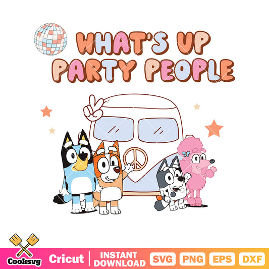 Whats up party people bluey funny svg, bluey friends svg, camp bluey​ svg