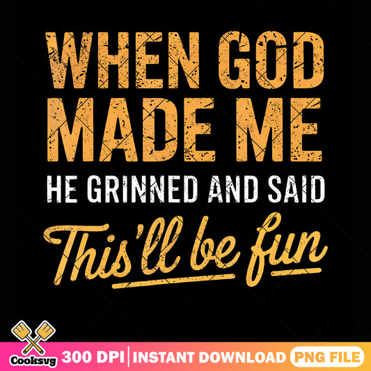 When god made me png, t shirt clip art png, funny memes ​png