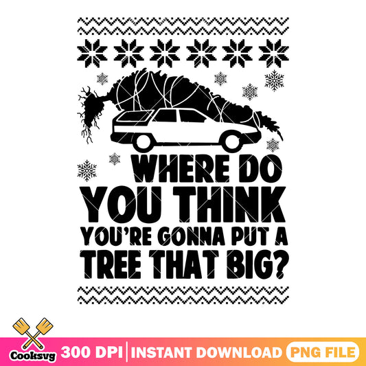 Where do you think you gonna put a tree that big png, merry christmas png