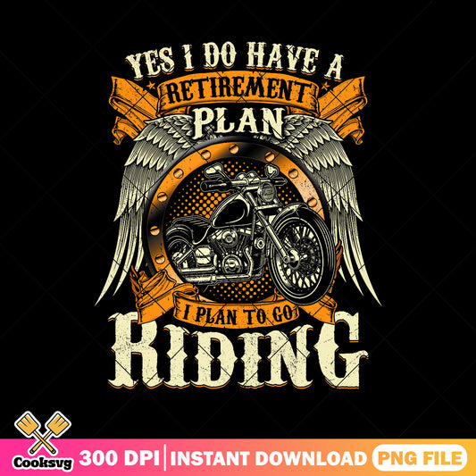 Yes i do have a retirement plan png, riding dad​ png, motorcycle riders png