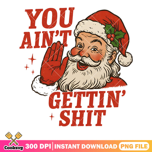 You aint gettin shit png, merry christmas png, santa claus png