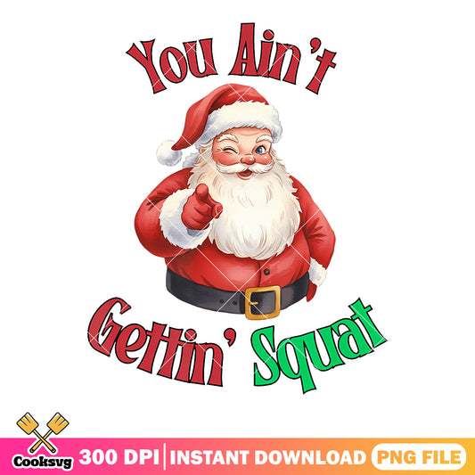 You aint gettin squat png, santa claus png, merry christmas png