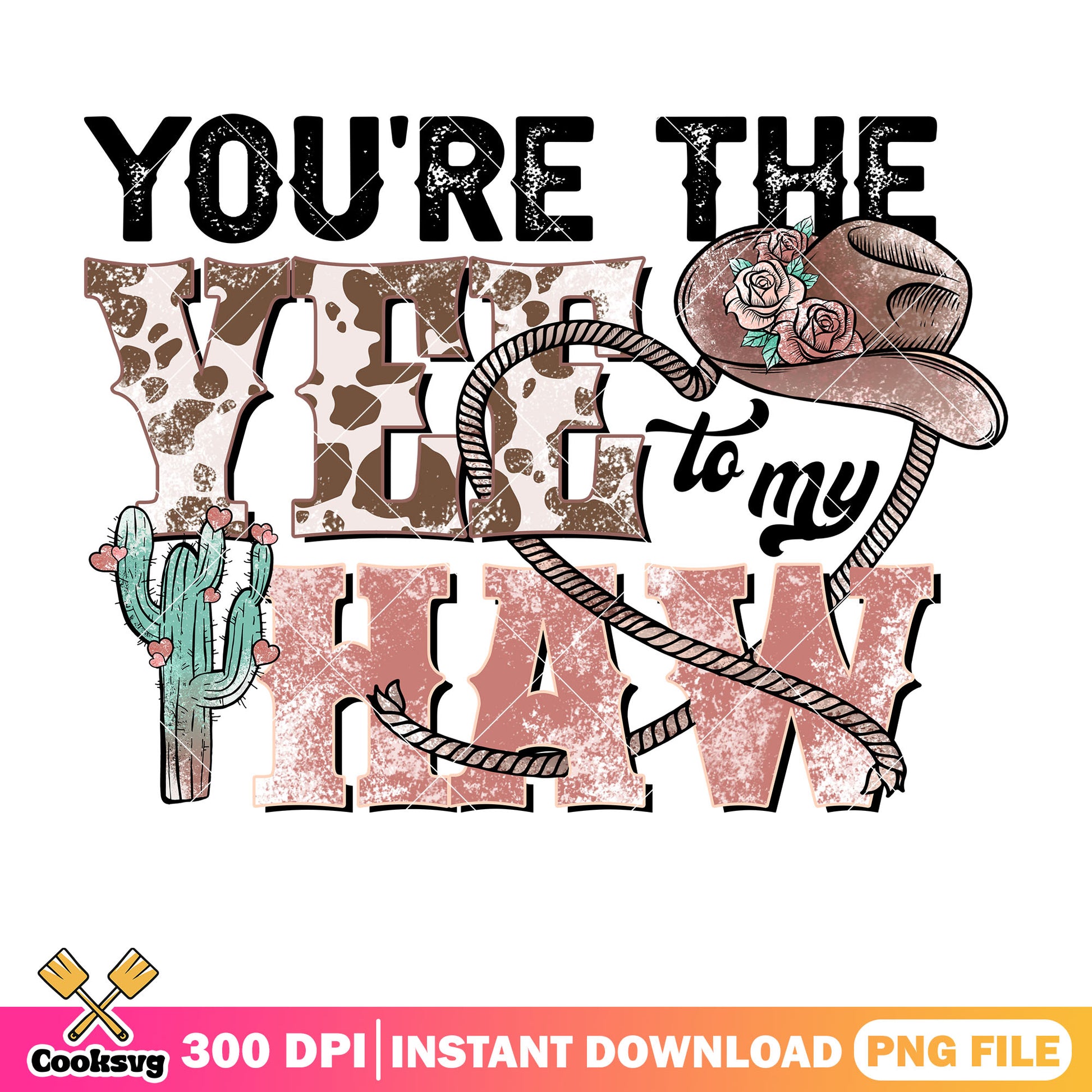 You are the yee to my haw png file, love valentine png, cowboy valentine png