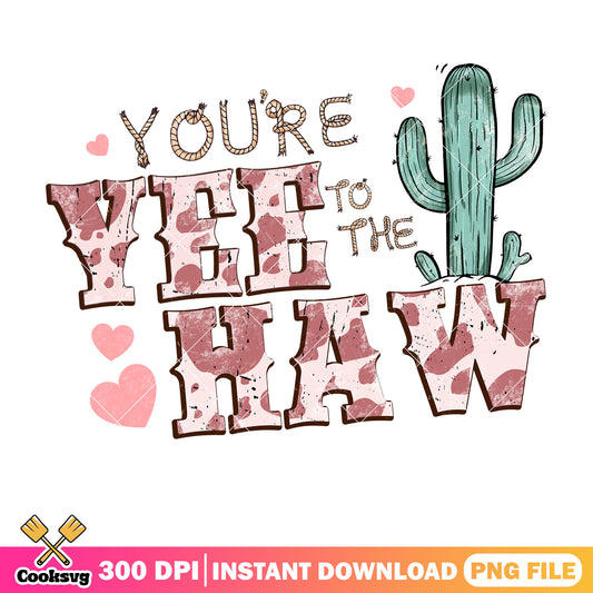 You are yee to the haw png, valentine cactus png, pink valentine png