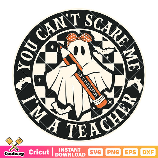 You cant scare teacher svg, ghost teacher​ svg, ghost quotes svg