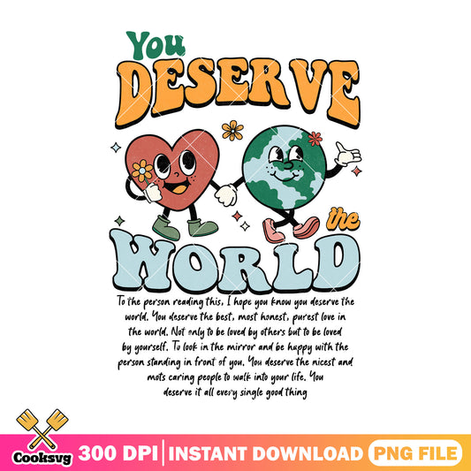 You deserve the world heart and earth png, when is earth day png