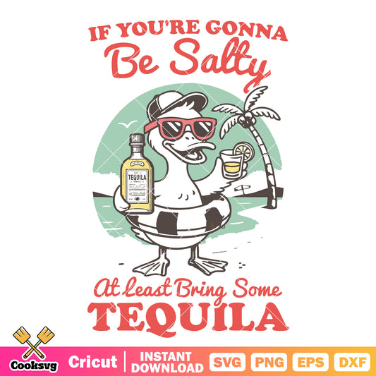 Youre gonna be salty bring tequila svg, tequila quotes, funny duck svg